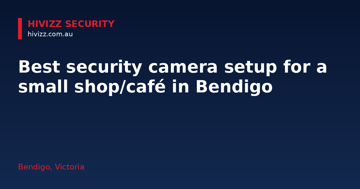 Best security camera setup for a small shop/café in Bendigo — HiVizz Security