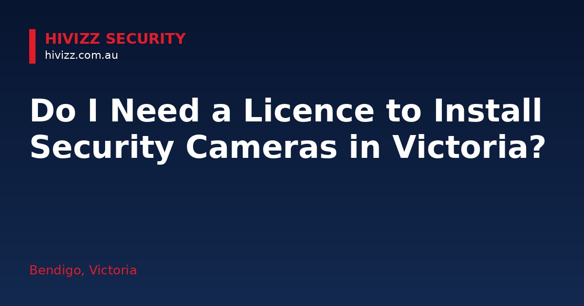 Do I Need a Licence to Install Security Cameras in Victoria? — HiVizz Security
