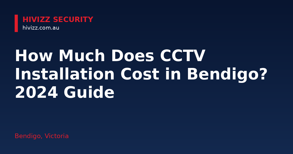How Much Does CCTV Installation Cost in Bendigo? 2024 Guide — HiVizz Security