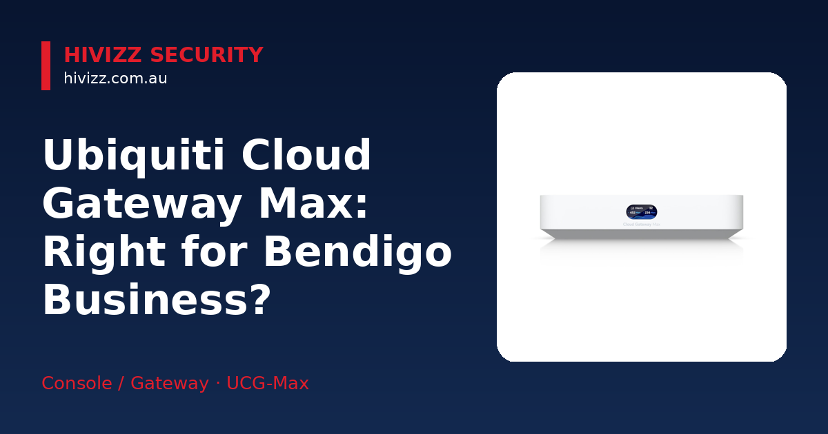 Ubiquiti Cloud Gateway Max — Ubiquiti Cloud Gateway Max: Right for Bendigo Business?