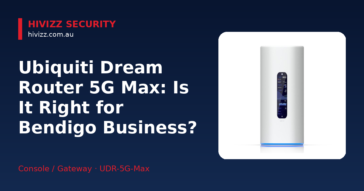 Ubiquiti Dream Router 5G Max — Ubiquiti Dream Router 5G Max: Is It Right for Bendigo Business?