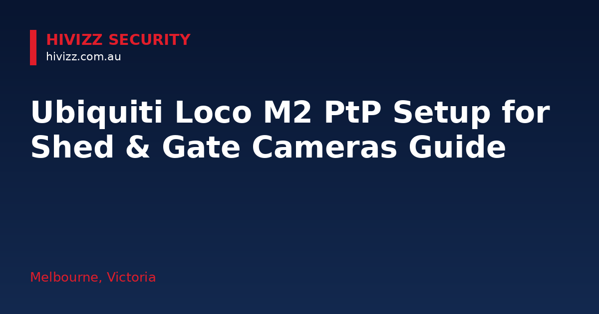 Ubiquiti Loco M2 PtP Setup for Shed & Gate Cameras Guide — HiVizz Security
