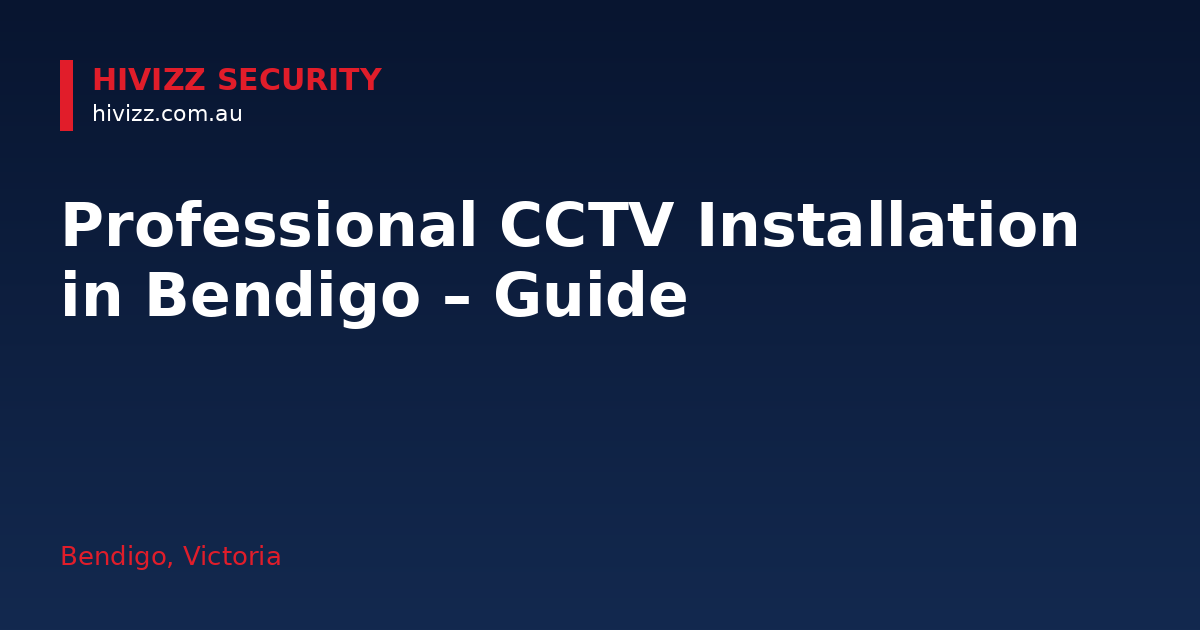 Professional CCTV Installation in Bendigo – Guide — HiVizz Security